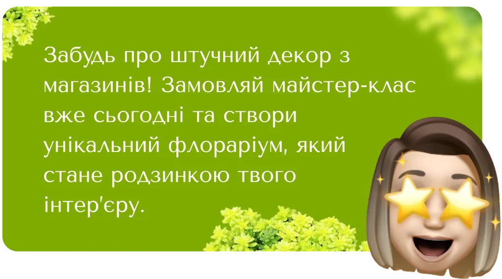 Забудь про штучний декор з магазинів! Замовляй майстер-клас вже сьогодні та створи унікальний флораріум, який стане родзинкою твого інтер'єру.